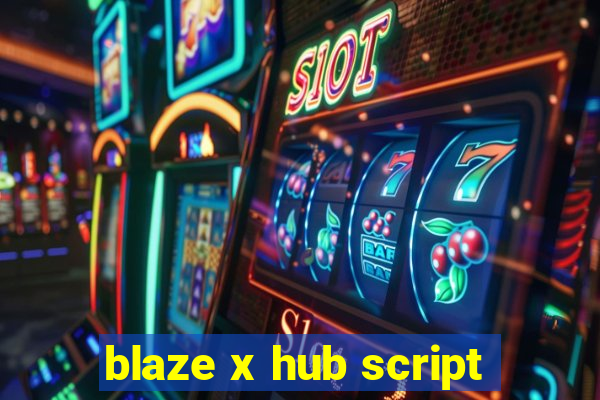 blaze x hub script